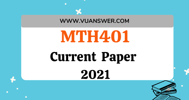 MTH401 Current Final Term Paper 2021 - VU Answers