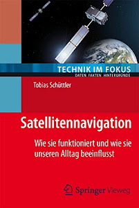 Satellitennavigation: Wie sie funktioniert und wie sie unseren Alltag beeinflusst (Technik im Fokus)
