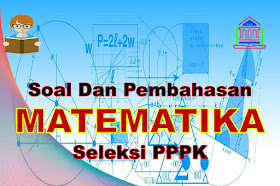 Contoh Soal Dan Pembahasan Seleksi PPPK Guru Matematika SD