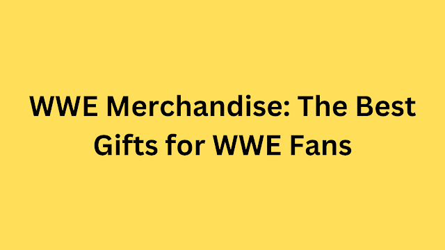 WWE Merchandise: The Best Gifts for WWE Fans