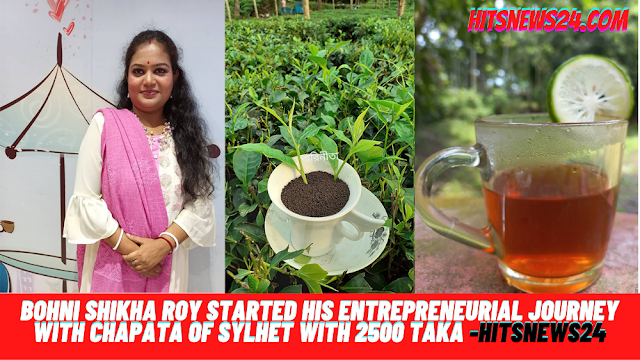 Bohni Shikha Roy started his entrepreneurial journey with Chapata of Sylhet with 2500 TAKA -Hitsnews24