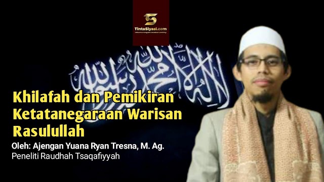 Khilafah dan Pemikiran Ketatanegaraan Warisan Rasulullah