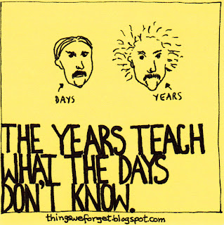 The years teach you what the days don't know