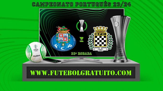 Assistir Porto x Boavista ao vivo online grátis 12/05/2024