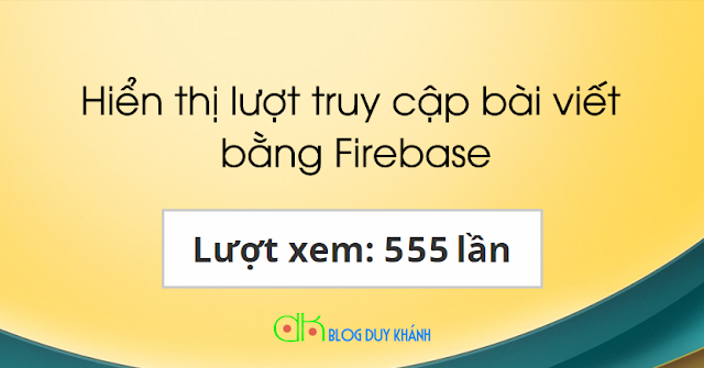 Hiển thị lượt truy cập từng bài viết bằng Firebase