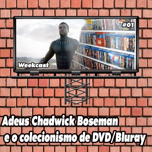 Adeus à Chadwick Boseman + Colecionismo de DVD/Blu-ray | Weekcast 1