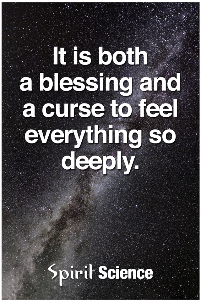 It Is Both A Blessing And A Curse To Feel Everything So Deeply - Spirit Science Quotes