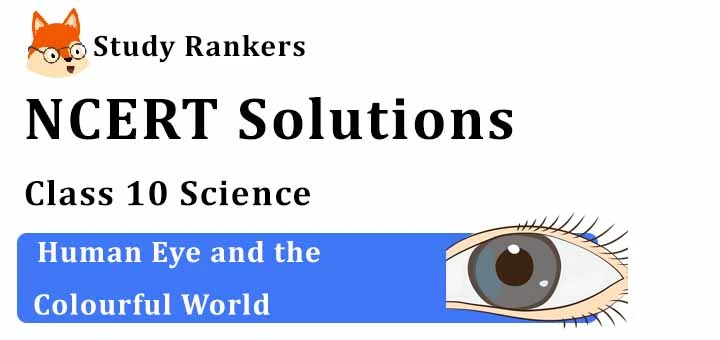 NCERT Solutions for Class 10 Science Chapter 11 Human Eye and the Colourful World