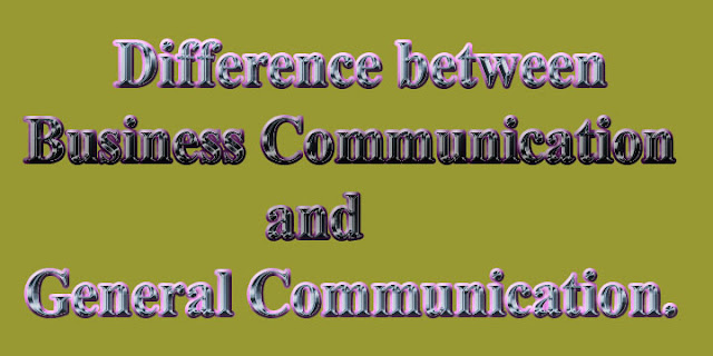Difference between Business Communication and General Communication.