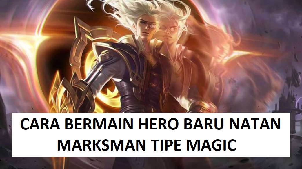 Cara Bermain Hero Natan Mobile Legend, Marksman Tipe Magic - Blogger Koplo