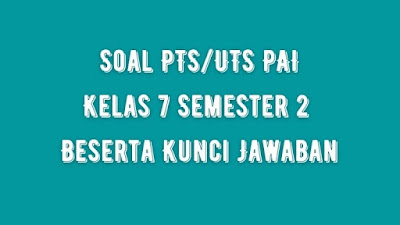 Soal & Jawaban PTS/UTS PAI Kelas 7 Semester 2 Kurikulum 2013