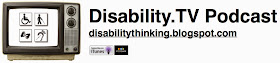 Disability.TV Podcast, disabilitythinking.blogspot.com