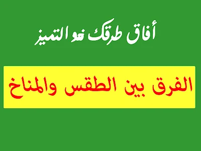 فيديو يوضح الفرق بين الطقس والمناخ,فرق بين طقس والمناخ,ما هو الفرق بين الطقس والمناخ,ما هي الفرق بين الطقس والمناخ,ايه الفرق بين الطقس والمناخ,بحث عن الفرق بين الطقس والمناخ,فيديو عن الفرق بين الطقس والمناخ,الفرق بين المناخ والطقس من حيث الزمن والمساحة,الفرق بين مفهوم الطقس والمناخ,ما الفرق بين الطقس والمناخ باختصار,شرح الفرق بين الطقس والمناخ,شو الفرق بين الطقس والمناخ,سؤال الفرق بين الطقس والمناخ,ما الفرق بين حالة الطقس والمناخ,الفرق بين المناخ والطقس بالانجليزي,بين الفرق بين الطقس والمناخ,بحث الفرق بين الطقس والمناخ