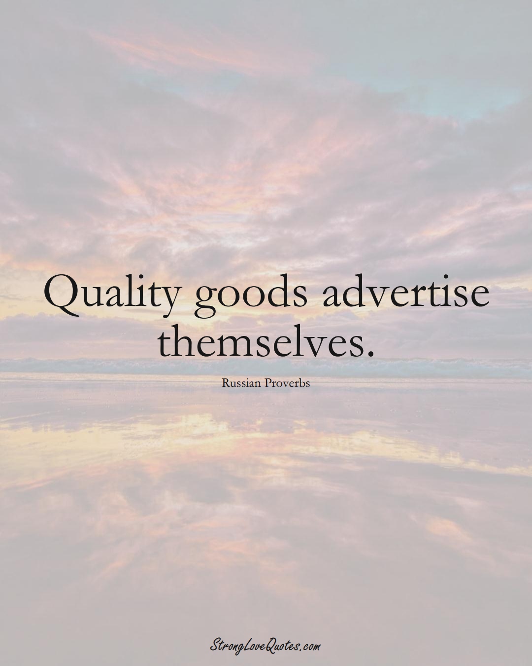 Quality goods advertise themselves. (Russian Sayings);  #AsianSayings