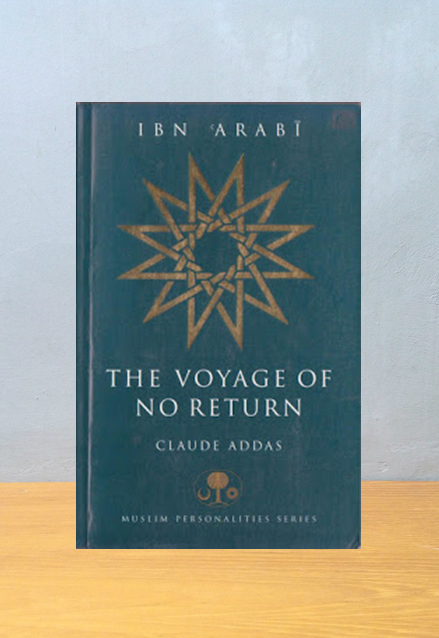 IBN 'ARABI: THE VOYAGE OF NO RETURN, Claude Addas