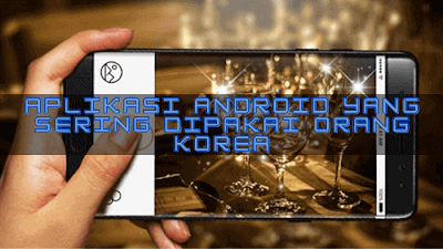 Aplikasi Android yang Sering Dipakai Orang Korea, aplikasi smartphone yang paling banyak digunakan oleh seleb KPop