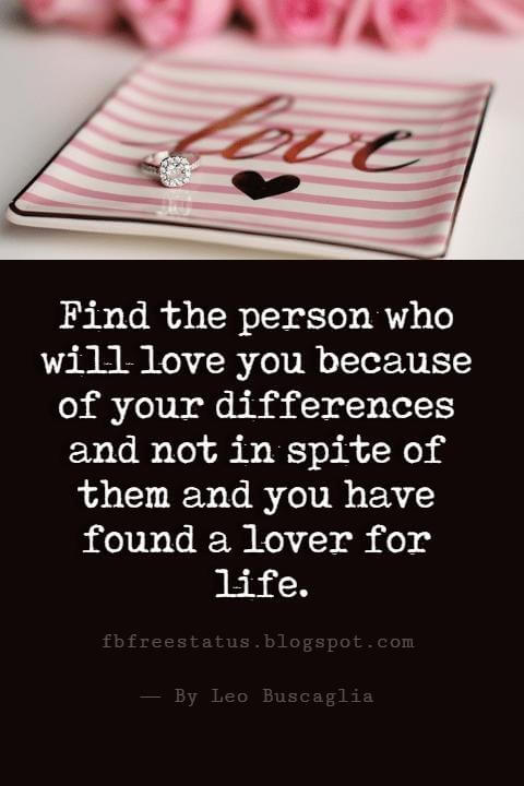 Valentines Day Wishes, Find the person who will love you because of your differences and not in spite of them and you have found a lover for life. Valentines Day.