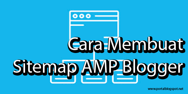 Cara Membuat Sitemap AMP Blogger
