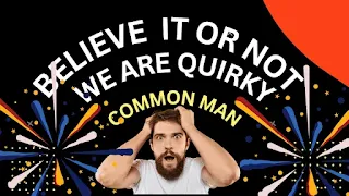 Believe it or not we are quirky common man