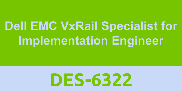 DES-6322: Dell EMC VxRail Specialist for Implementation Engineer