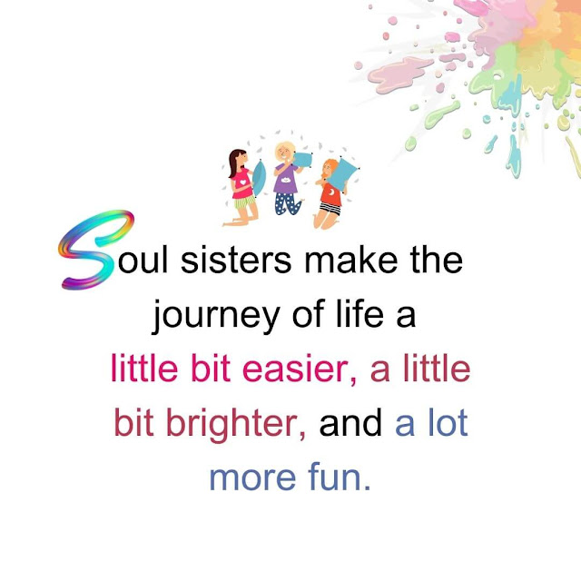 Soul sisters make the journey of life a little bit easier, a little bit brighter, and a lot more fun.