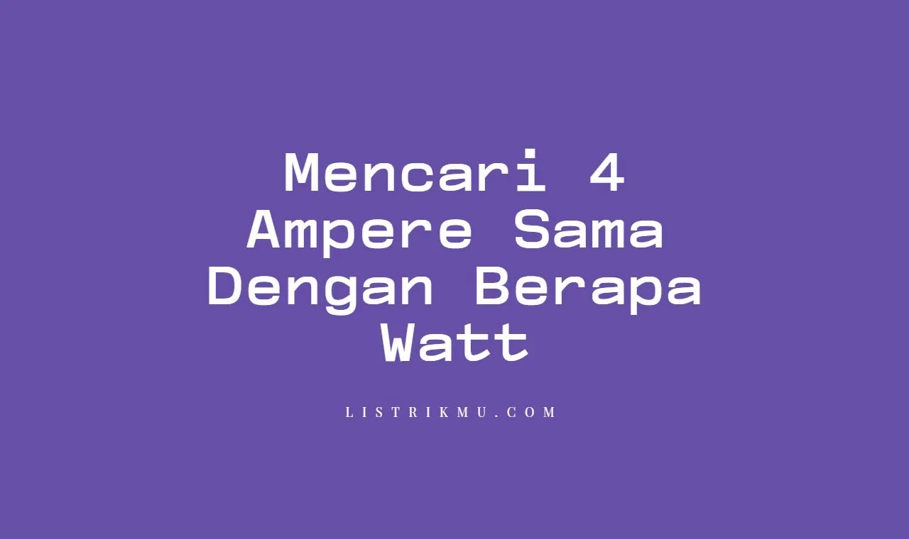 4 Ampere Berapa Watt