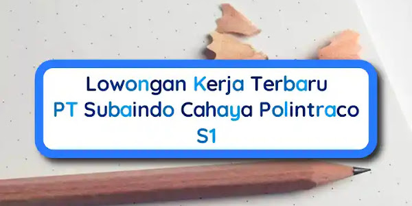 Lowongan Kerja Terbaru PT Subaindo Cahaya Polintraco S1
