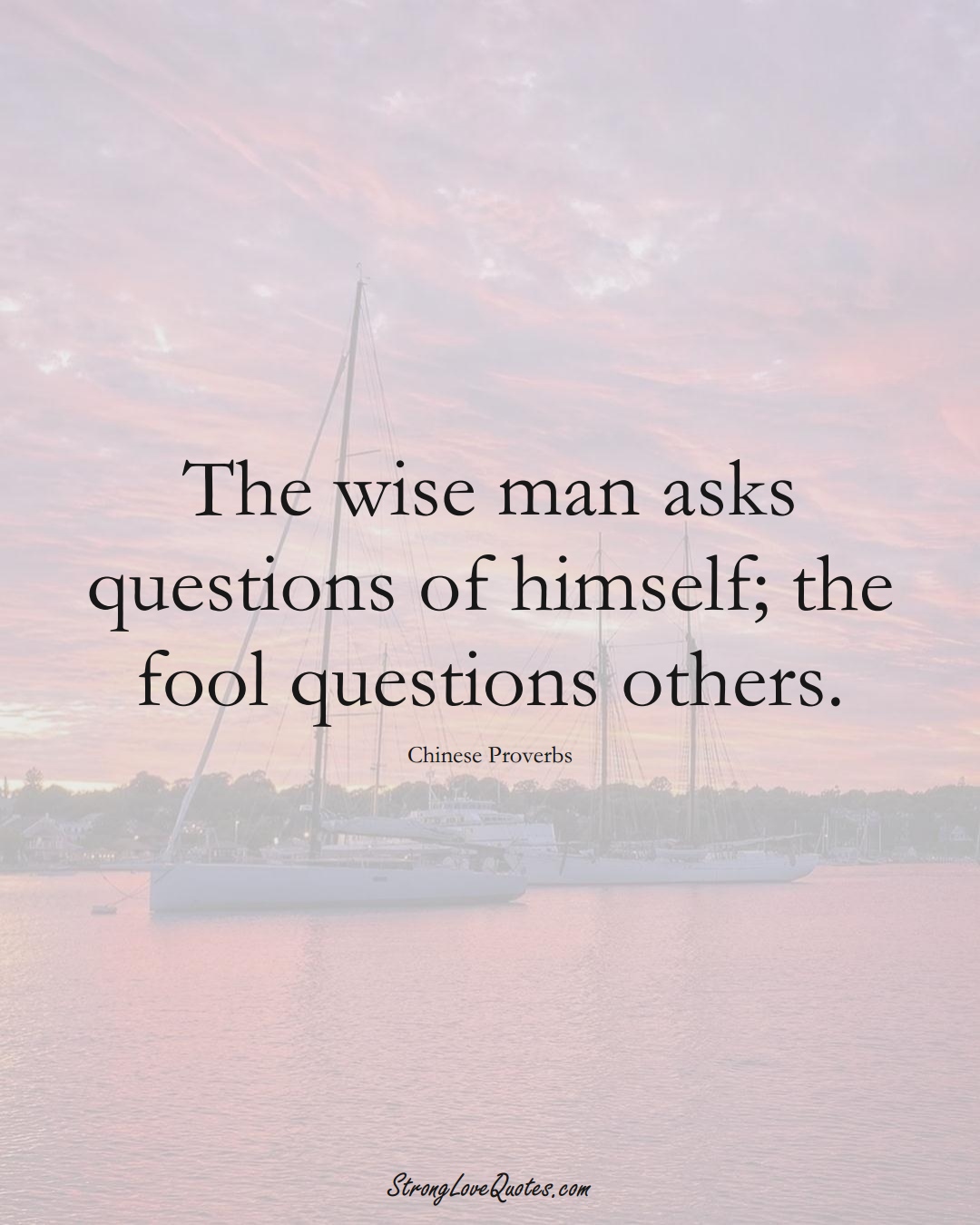 The wise man asks questions of himself; the fool questions others. (Chinese Sayings);  #AsianSayings