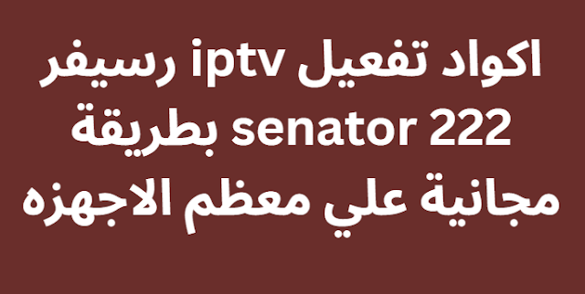 اكواد تفعيل iptv رسيفر senator 222 بطريقة مجانية علي معظم الاجهزه