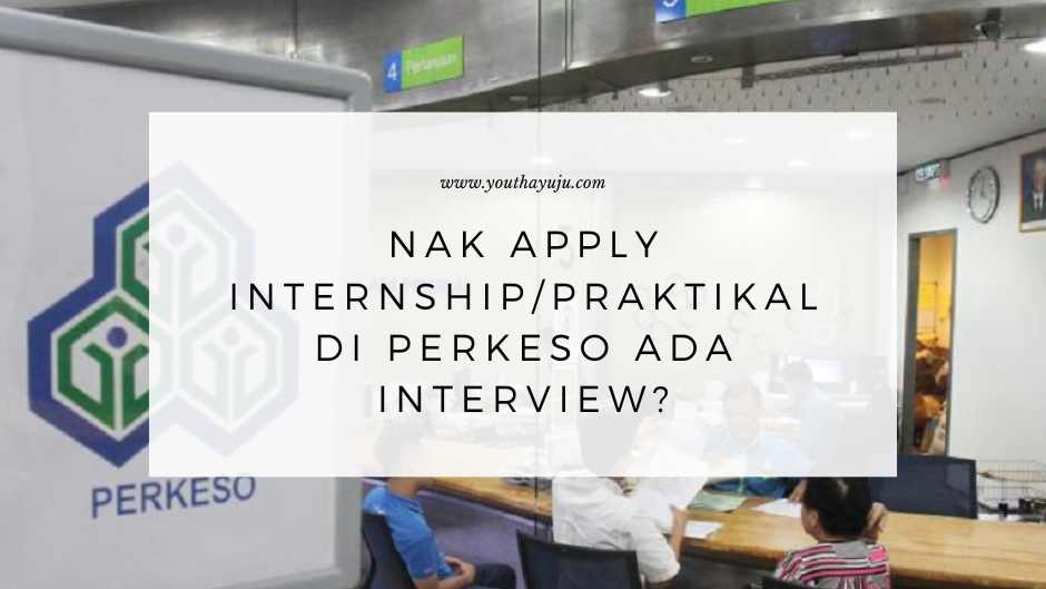 Nak Apply Internship/Praktikal Di Perkeso Ada Interview?