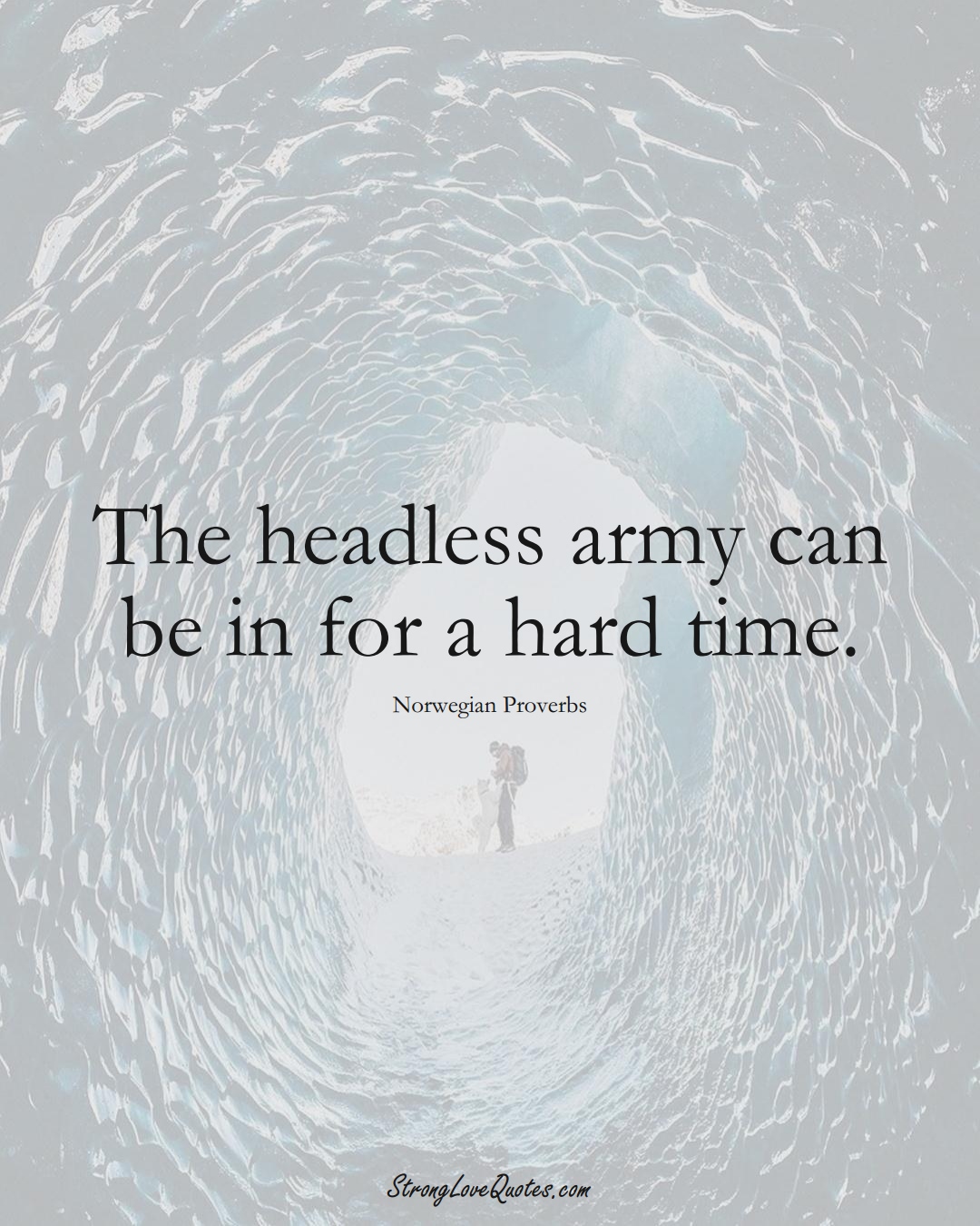 The headless army can be in for a hard time. (Norwegian Sayings);  #EuropeanSayings
