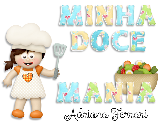 Minha Doce Mania ~ Receitas Culinárias ~ ADRIANA FERRARI