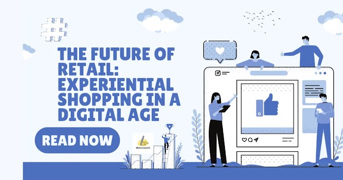 The Future of Retail: Experiential Shopping in a Digital Age