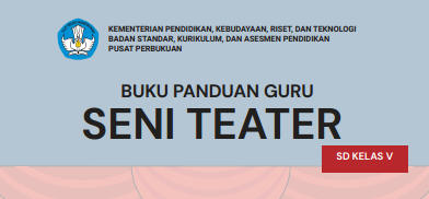 Buku Guru Seni Teater Kelas 5 SD MI Kurikulum Sekolah Penggerak (Kurikulum Merdeka)