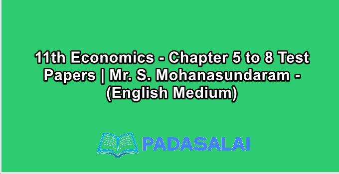 11th Economics - Chapter 5 to 8 Test Papers | Mr. S. Mohanasundaram - (English Medium)
