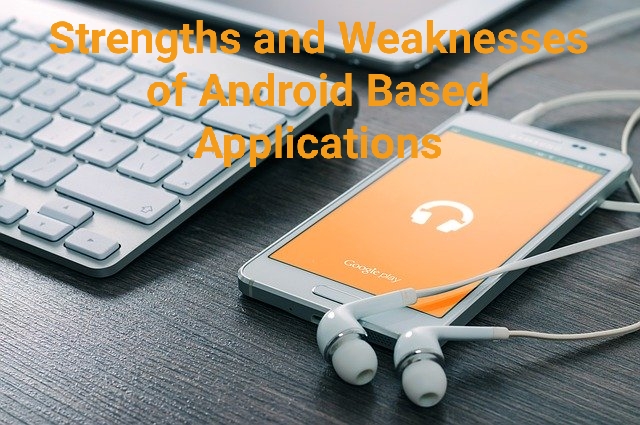 Strengths and Weaknesses of Android Based Applications