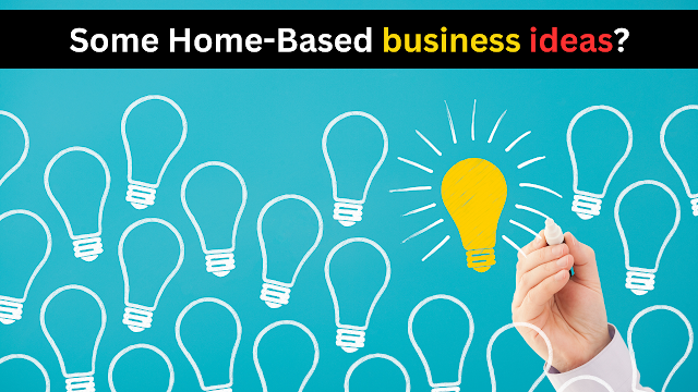 What are some Home-Based business ideas?