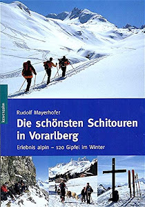 Die schönsten Schitouren in Vorarlberg: Erlebnis alpin - 120 Gipfel im Winter