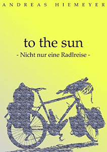 to the sun: Nicht nur eine Radlreise