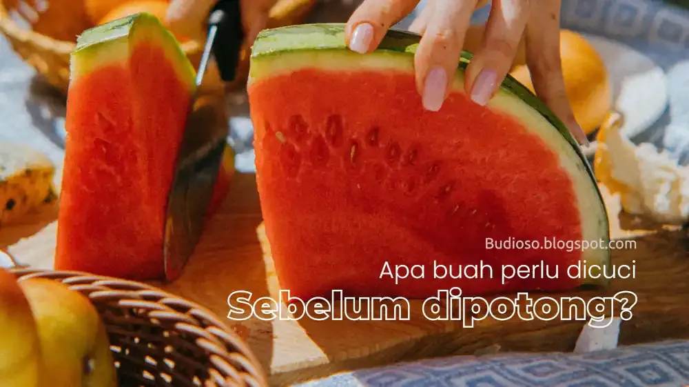 Apa perlu buah dicuci dahulu sebelum dipotong demi kesehatan agar tidak jatuh sakit - Budioso.blogspot.com