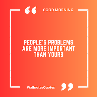 Good Morning Quotes, Wishes, Saying - wallnotesquotes -People's problems are more important than yours.