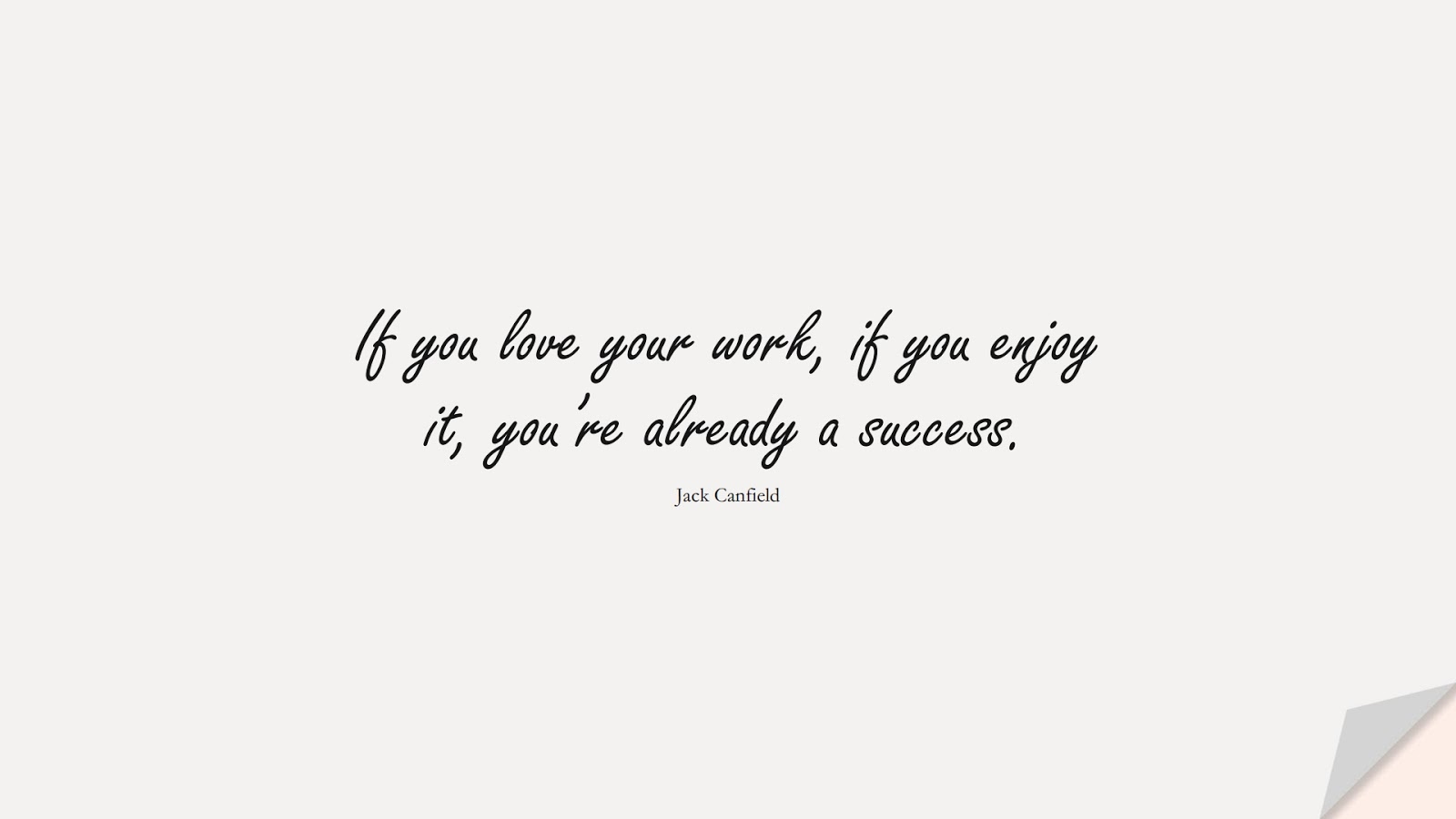 If you love your work, if you enjoy it, you’re already a success. (Jack Canfield);  #PositiveQuotes
