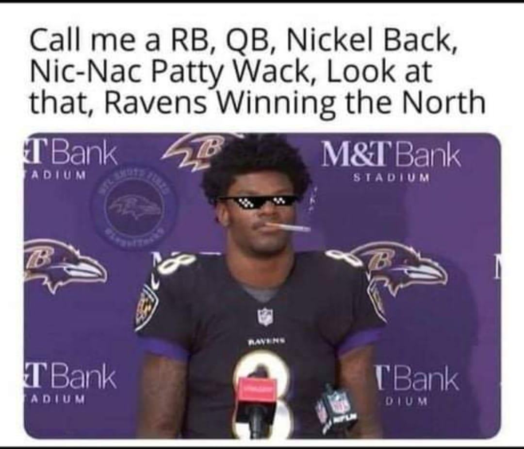 Call me a RB, QB, Nickel Back, Nic-Nac patty Wack, Look at that, Ravens Winning the North