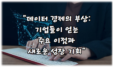 데이터 경제의 부상: 기업들이 얻는 주요 이점과 새로운 성장 기회