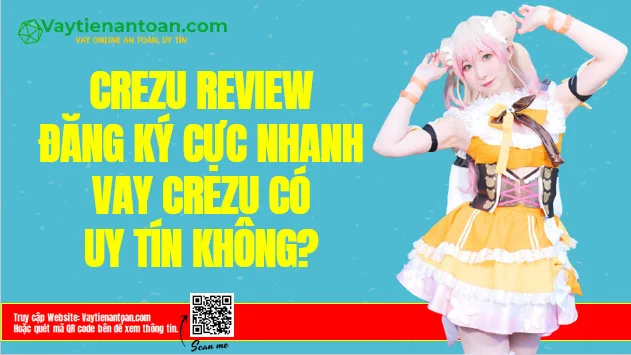 Crezu review? Vay tiền Crezu có uy tín không?