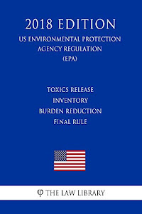 Toxics Release Inventory Burden Reduction Final Rule (US Environmental Protection Agency Regulation) (EPA) (2018 Edition) (English Edition)
