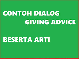 CONTOH DIALOG GIVING ADVICE SERTA ARTINYA