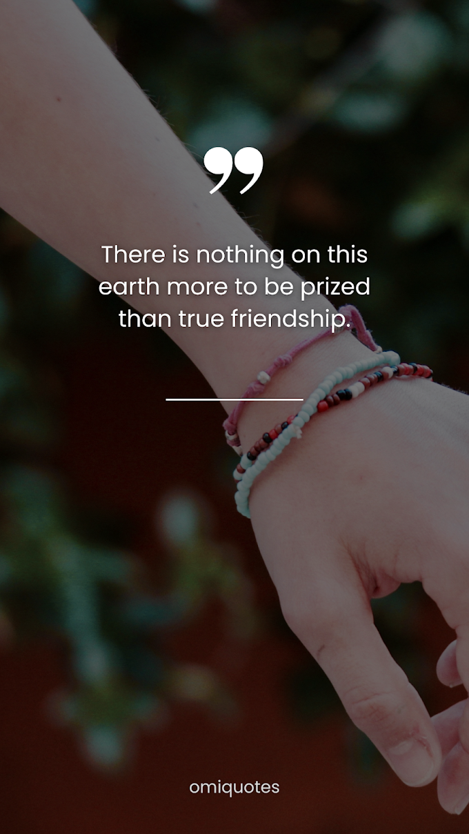 There is nothing on this earth more to be prized than true friendship.