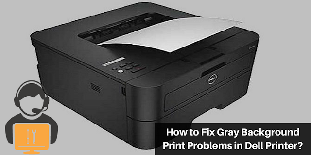 How to Fix Gray Background Print Problems in Dell Printer?