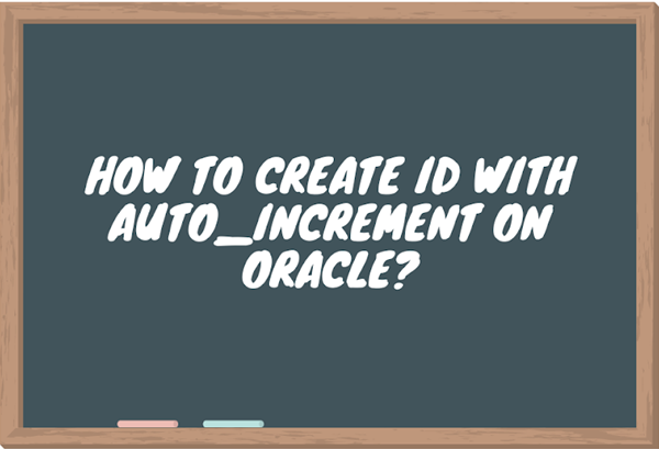 How to create id with AUTO_INCREMENT on Oracle?